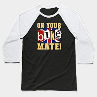 On Your Bike Mate!  Funny design for cyclers or who-eva! Baseball T-Shirt